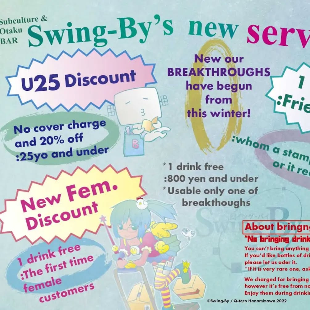 "Swing-By's new services!"New our BREAKTHROUGHS have begun from this winter!U25 DiscountNo cover charge and 20% off :25yo and under1 Drink Free:Friend’s Friend1 drink free :whom a stampcard holder with or it recommended hereNew Fem. Discount1 drink free :The first time female customers*1 drink free :800 yen and under / Usable only one of breakthoughsAbout bringng drinks & Foods“No bringing drinks in, but foods O.K.” You can’t bring anything to drink from now. If you’d like bottles of drinks for celebration and other, please let us oder it. *If it is very rare one, ask us that.We charged for bringing foods before, however it’s free from now. Delivery charge is also free. Enjoy them during drinking, Enjoy a potluck party!OTAKU & SUBCULTURE BAR Swing-By#otaku#manga#anime #machida